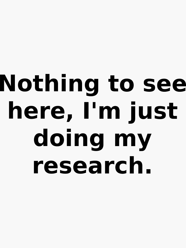 "Nothing to see here, I'm just doing my research." Sticker by