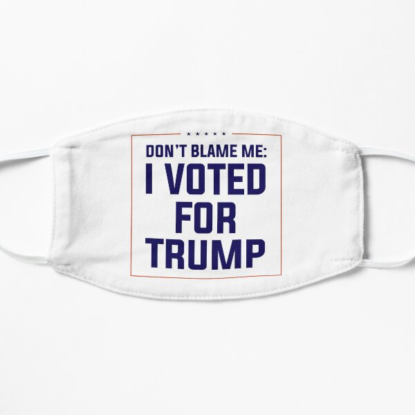 Don't Blame Me, I Voted for Trump Flat Mask