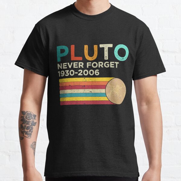 Pluto Never Forget 1930 - 2006 Vintage Funny Universe Sience Planet Space Moon Earth Lover / Baby Pluto Gift  Classic T-Shirt