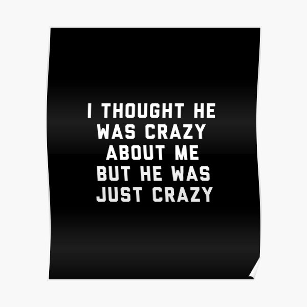 I thought he was crazy about me but he was just crazy Poster