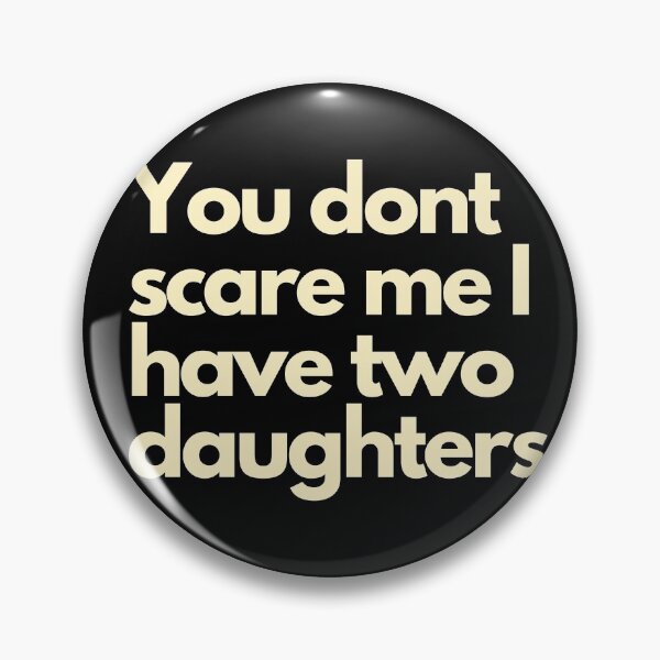 Item preview, You dont scare me I have Two Daughters designed and sold by Imaginative Expressions⭐️ ⭐️ ⭐️ ⭐️ ⭐️.