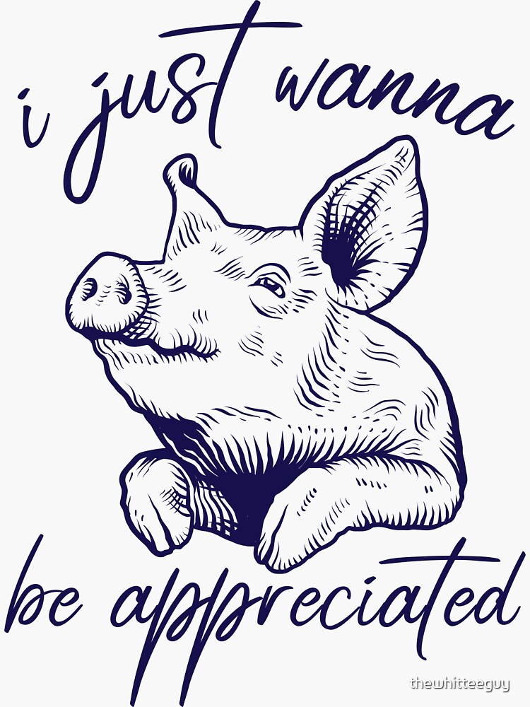 "Piggy i just wanna be appreciated cute i just wanna be appreciated