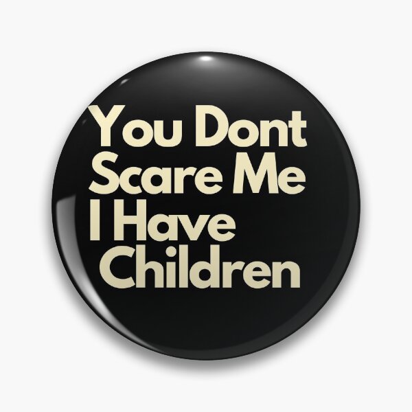 Item preview, You dont scare me I have Children  designed and sold by Imaginative Expressions⭐️ ⭐️ ⭐️ ⭐️ ⭐️.