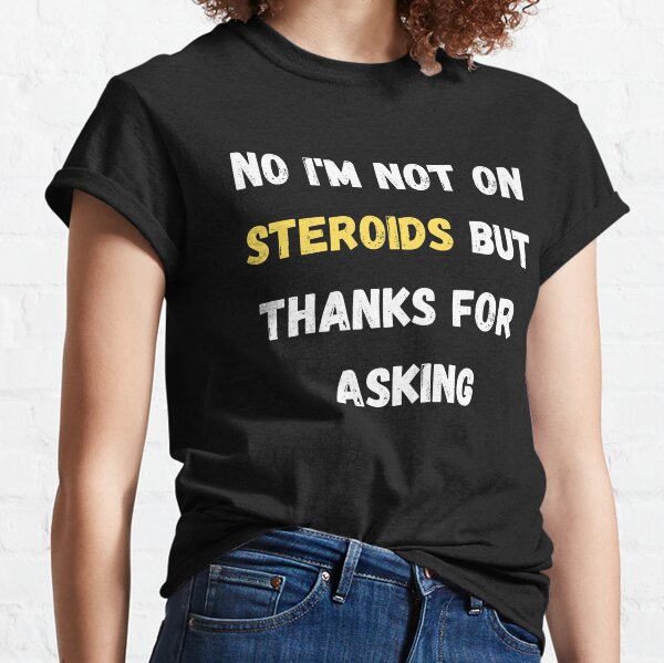 No I'm Not On Steroids But Thanks For Asking Shirt ' Gift For Bodybuilder  Gsge funny shirts, gift shirts, Tshirt, Hoodie, Sweatshirt , Long Sleeve,  Youth, Graphic Tee » Cool Gifts for