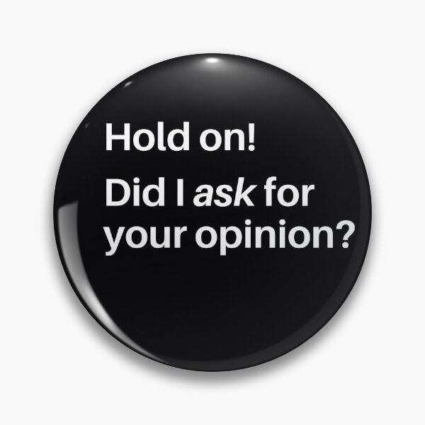 Item preview, "Hold On! Did I Ask For Your Opinion?" It's annoying when someone gives your their opinion, when you didn't ask for it. designed and sold by JoelsCorner.
