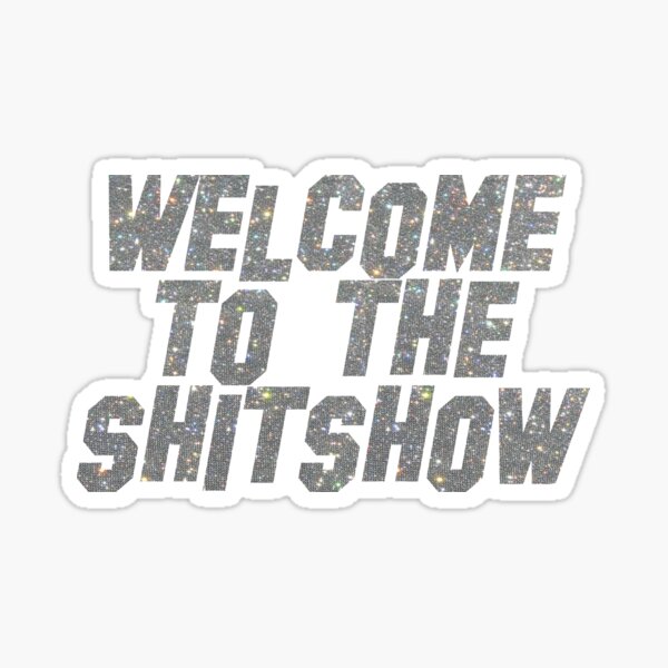 Item preview, WELCOME TO THE SHIT SHOW GLITTER designed and sold by abbymoriartyy.