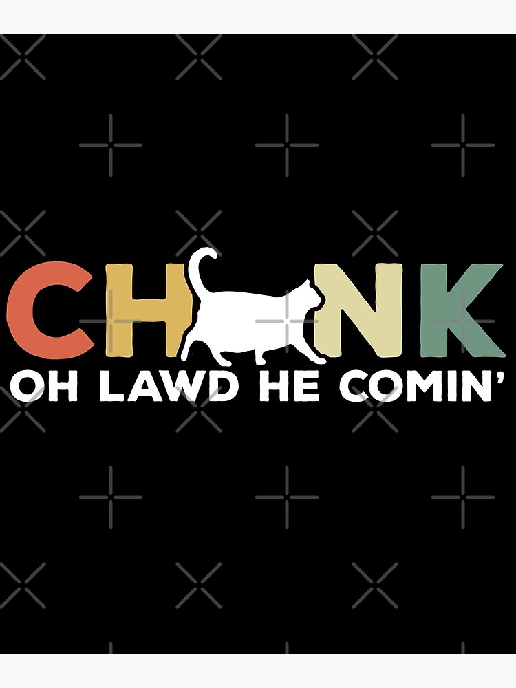 Oh Lawd He Comin Chonk Cat Funny Poster For Sale By D247 Redbubble