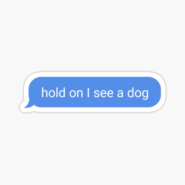 hold-on-i-see-a-dog-message-about-animals-sticker-for-sale-by