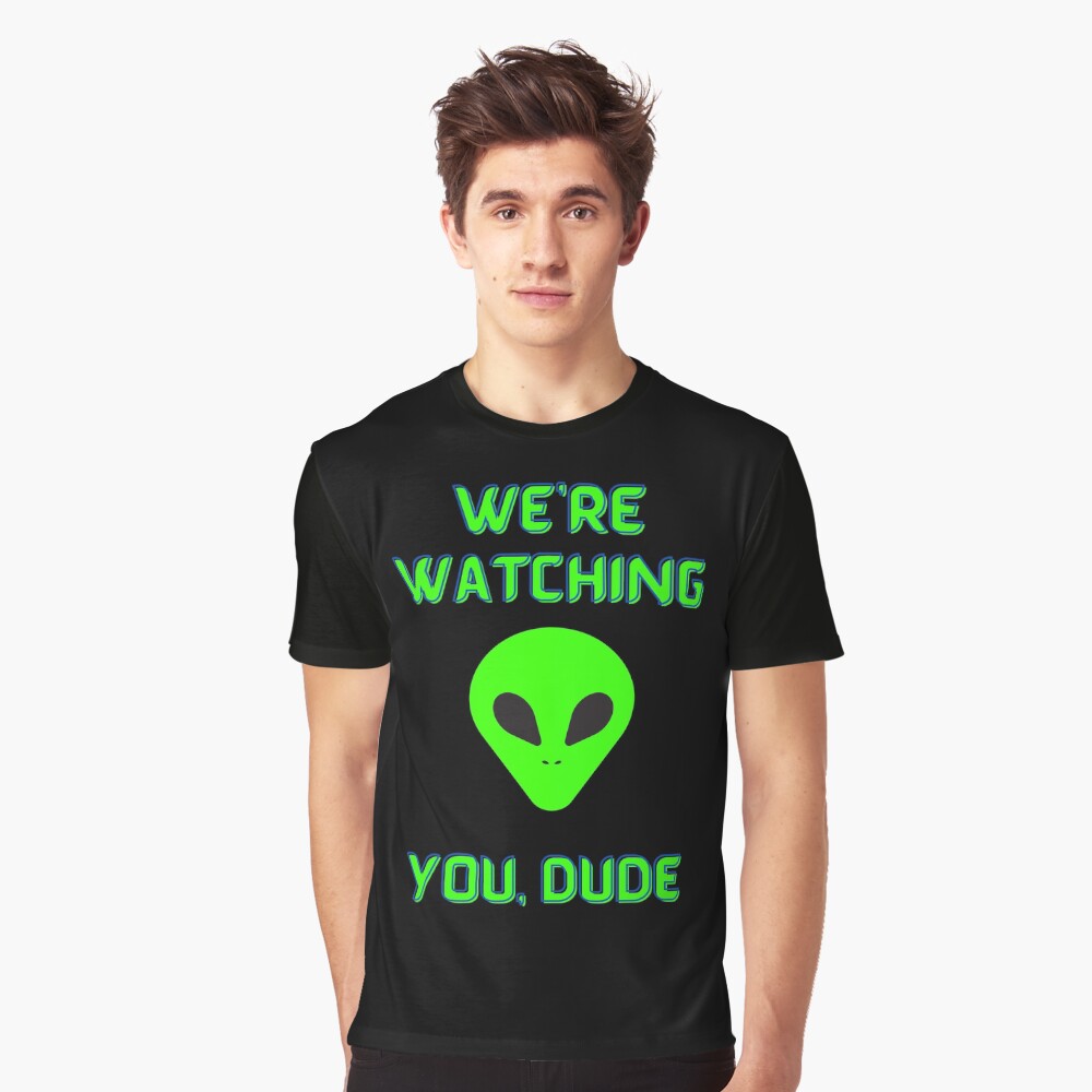 Alien We're Watching You Dude Graphic T-Shirt