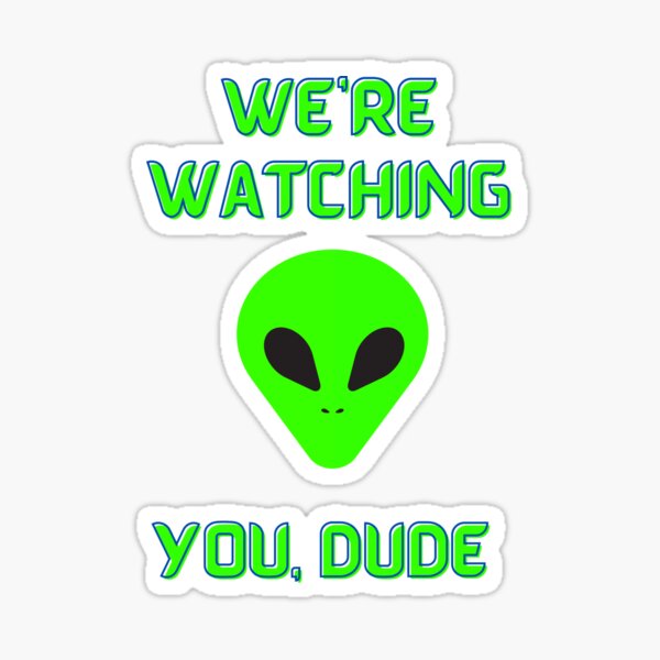Alien We're Watching You Dude Sticker