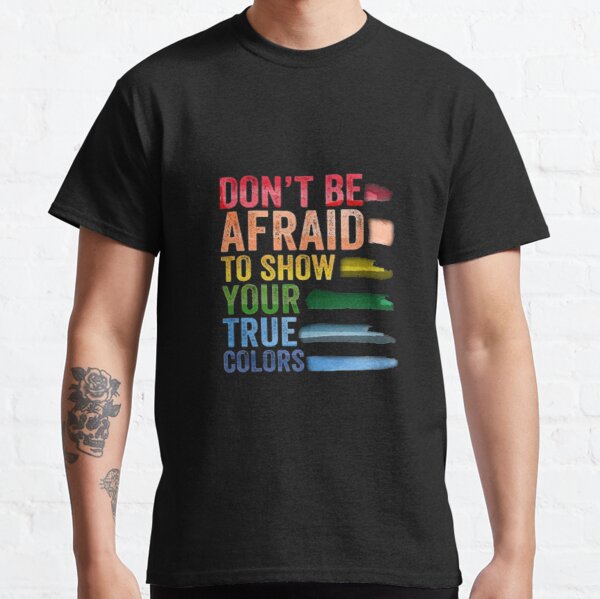 Don't Be Afraid To Show Your True Colors' Men's T-Shirt