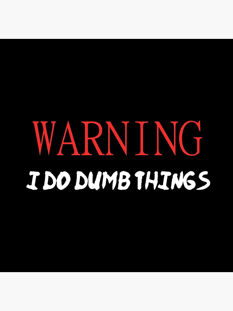 warning-i-do-dumb-things-poster-for-sale-by-kader4-redbubble