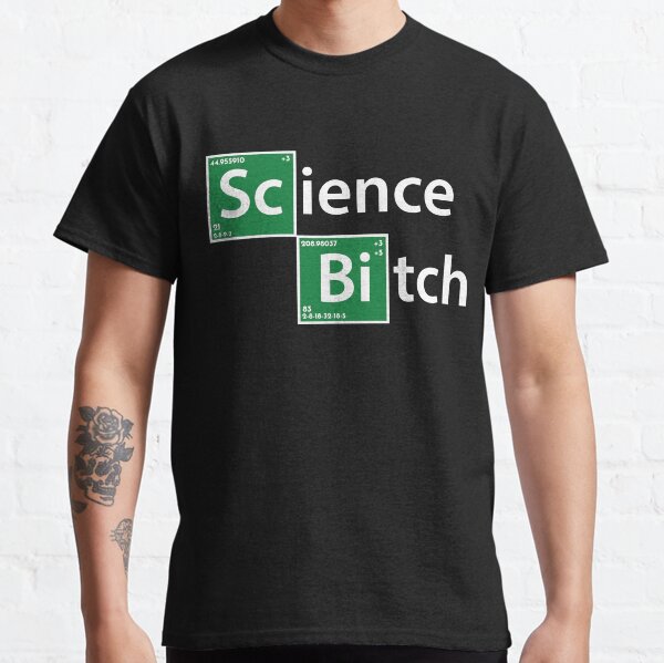 Science, bitch. Classic T-Shirt