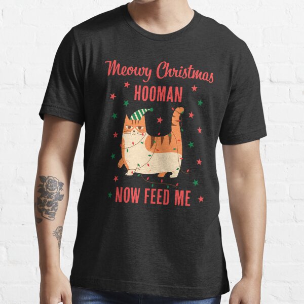 Meowy Christmas hooman now feed me Essential T-Shirt