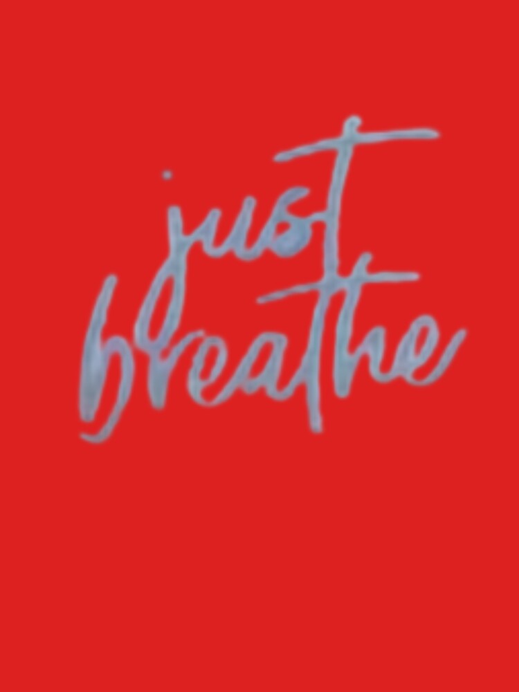 Just Breathe T Shirt By Pattysprints Redbubble