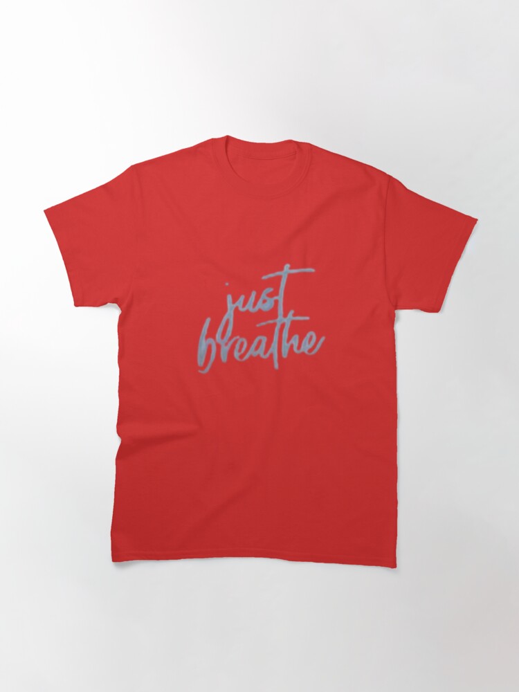 Just Breathe T Shirt By Pattysprints Redbubble