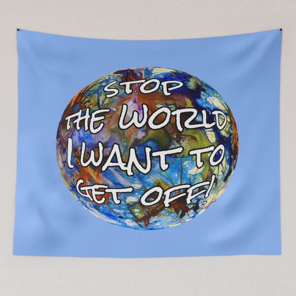Item preview, Stop the World I Want to Get Off designed and sold by Heatherian.