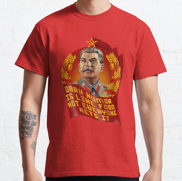 Stalin dark humor is like food not everyone gets it Classic T-Shirt
