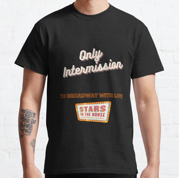 It's Only Intermission Classic T-Shirt