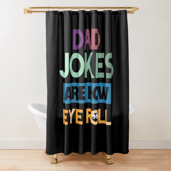 Dad jokes are how eye roll Shower Curtain