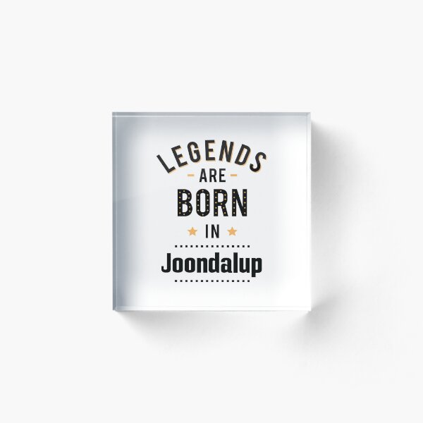 Legends Are Born In Joondalup Acrylic Block