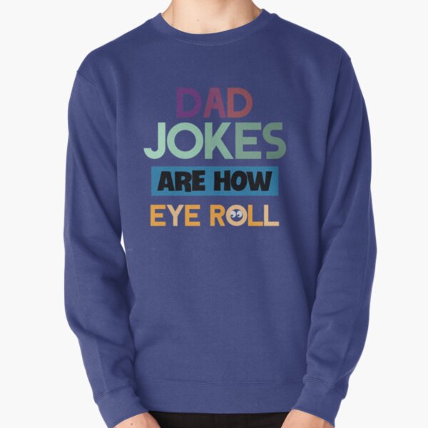 Dad jokes are how eye roll Pullover Sweatshirt