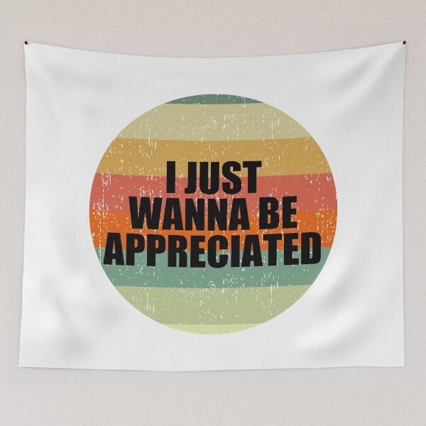 Item preview, I Just Wanna Be Appreciated designed and sold by Jennifer Church.