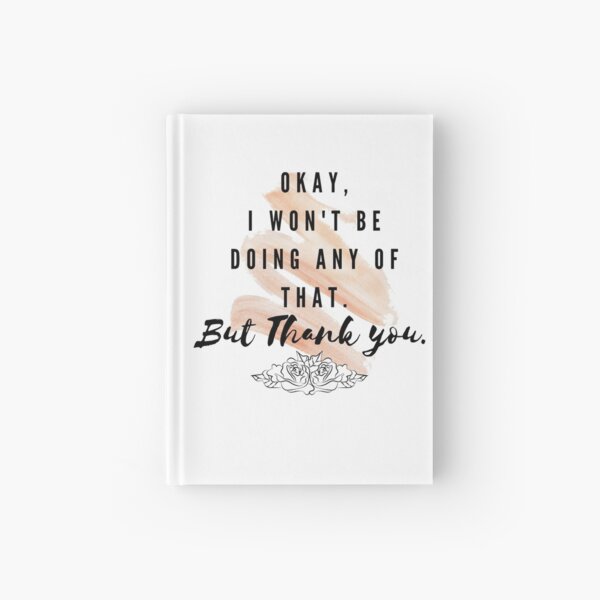 "Okay I won't be doing any of that Schitt's Creek Quotes" Hardcover