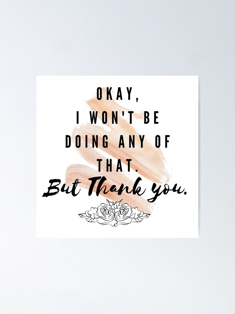 "Okay I won't be doing any of that Schitt's Creek Quotes" Poster for