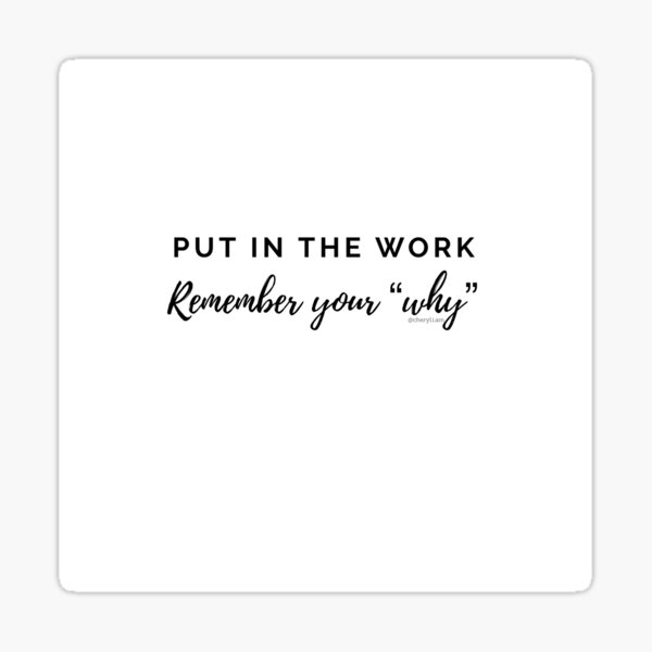 put-in-the-work-remember-your-why-sticker-for-sale-by-cheryl-i-am