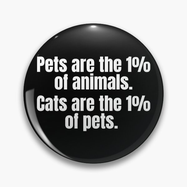 Item preview, Pets are the 1% of animals. Cats are the 1% of pets. designed and sold by mind-illusions.