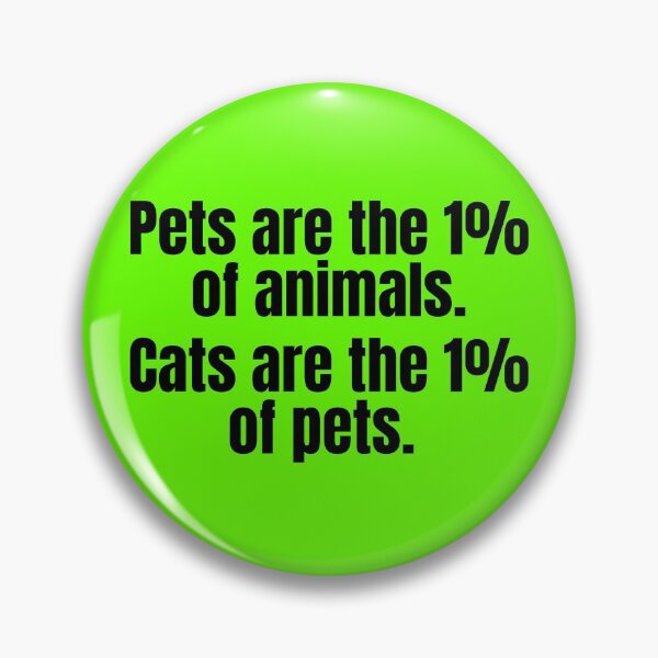 Item preview, Pets are the 1% of animals. Cats are the 1% of pets. designed and sold by mind-illusions.