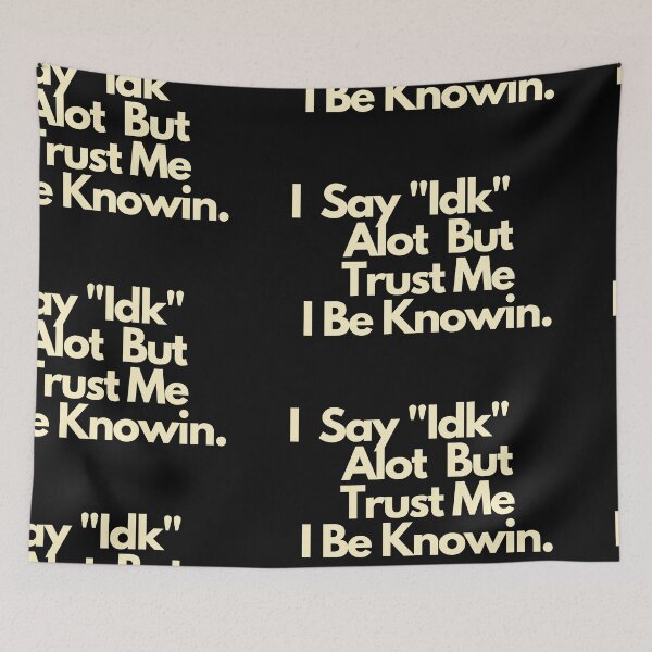 Item preview, I Say IDK Alot But Trust Me I Be Knowin designed and sold by Imaginative Expressions⭐️ ⭐️ ⭐️ ⭐️ ⭐️.