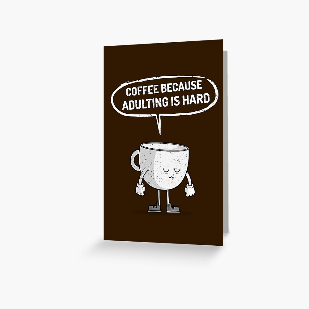Coffee because adulting is hard Greeting Card