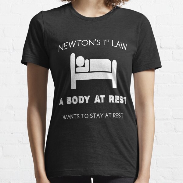 Newton's First Law - Funny Physics Joke - classical mechanics - Newton's laws of motion Essential T-Shirt