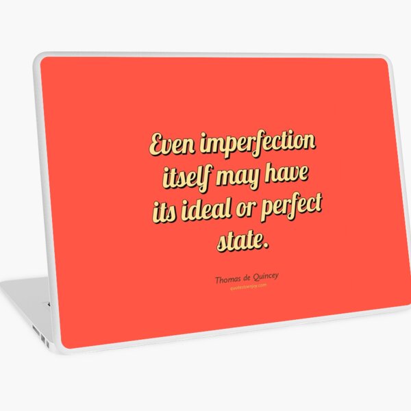 Even imperfection itself may have its ideal or perfect state. - Thomas de Quincey Laptop Skin