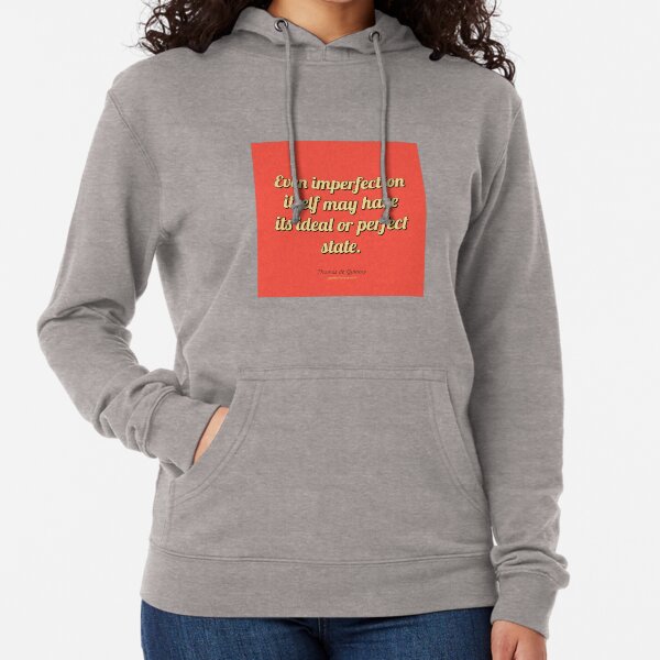 Even imperfection itself may have its ideal or perfect state. - Thomas de Quincey Lightweight Hoodie