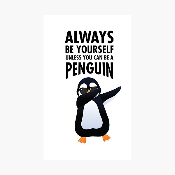 Always Be Yourself Unless You Can Be A Penguin Photographic Prints ...