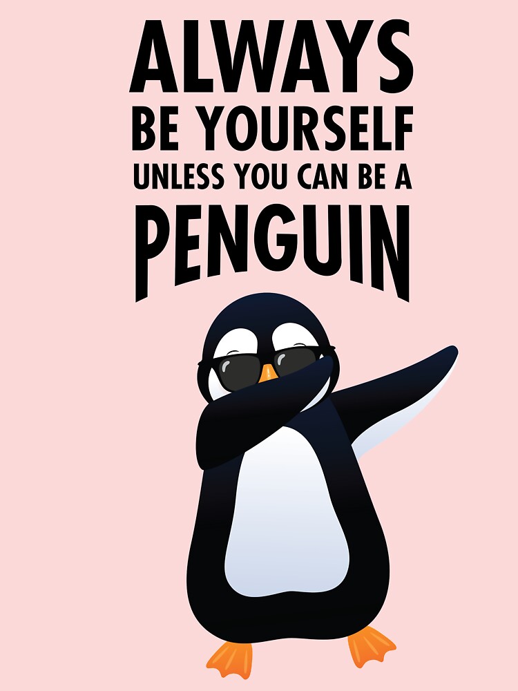 Always be yourself unless you can be a penguin shirt, hoodie