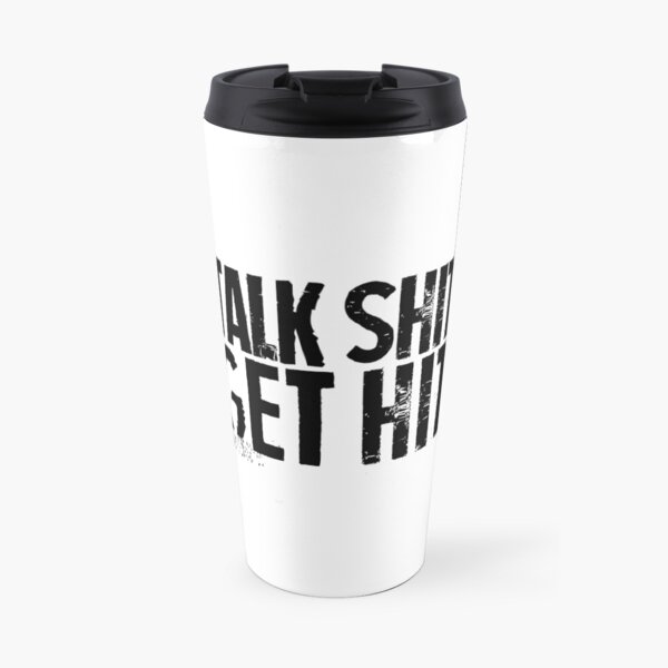 Talk Shit, Get Hit Travel Mug