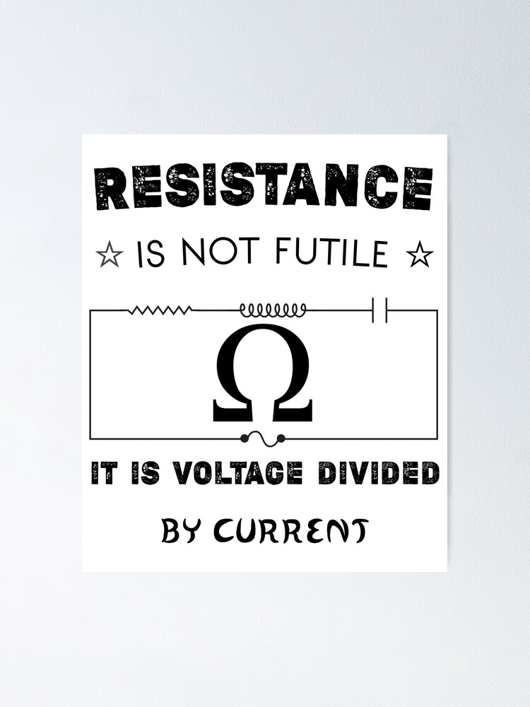 Resistance Is Not Futile It Is Voltage Divided By Current Says Ohms Law Poster By 