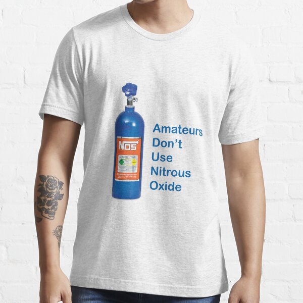 "Amateurs Don't Use Nitrous Oxide" Tshirt for Sale by 2007bc