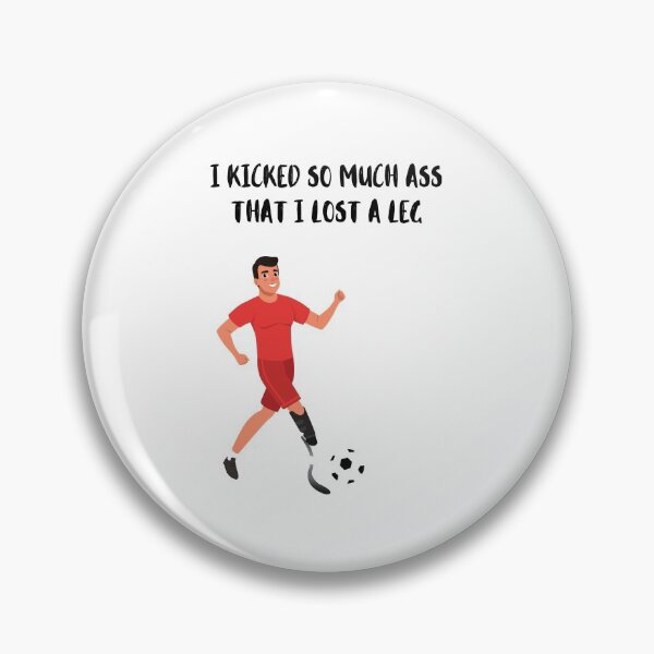 Item preview, I Kicked So Much Ass That I Lost A Leg, designed and sold by piskwi.