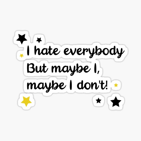 I hate everybody but maybe I don't Sticker