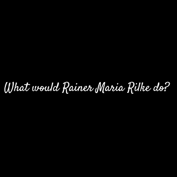 Artwork thumbnail, What would Rainer Maria Rilke do? by lolquotes