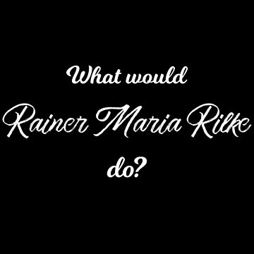 Artwork thumbnail, What would Rainer Maria Rilke do? by lolquotes