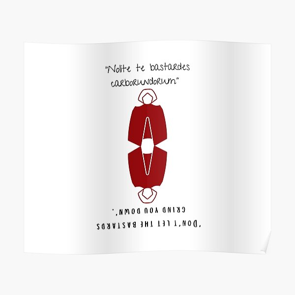 Handmaid's Tale: Nolite Te Bastardes Carborundorum (Don't Let The Bastards Grind You Down) Poster