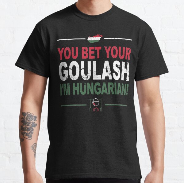 You Bet Your Goulash I'm Hungarian - Funny Hungarian Gift Classic T-Shirt