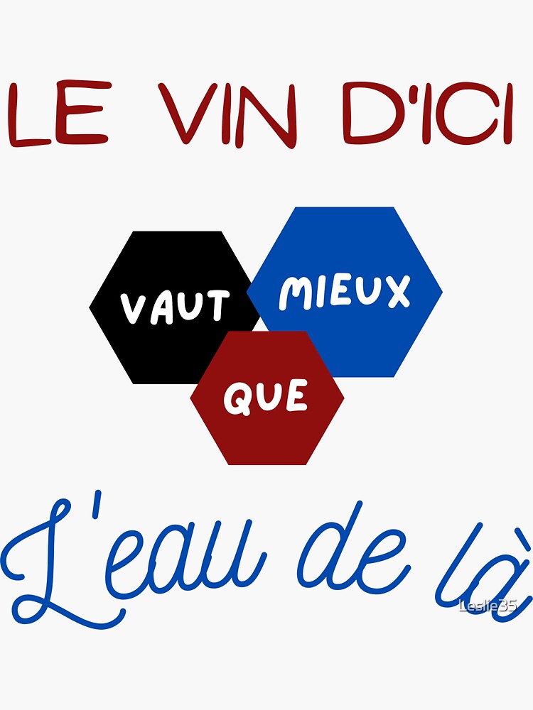 Sticker Le Vin Dici Vaut Mieux Que Leau De Là Par Leslie35 Redbubble 