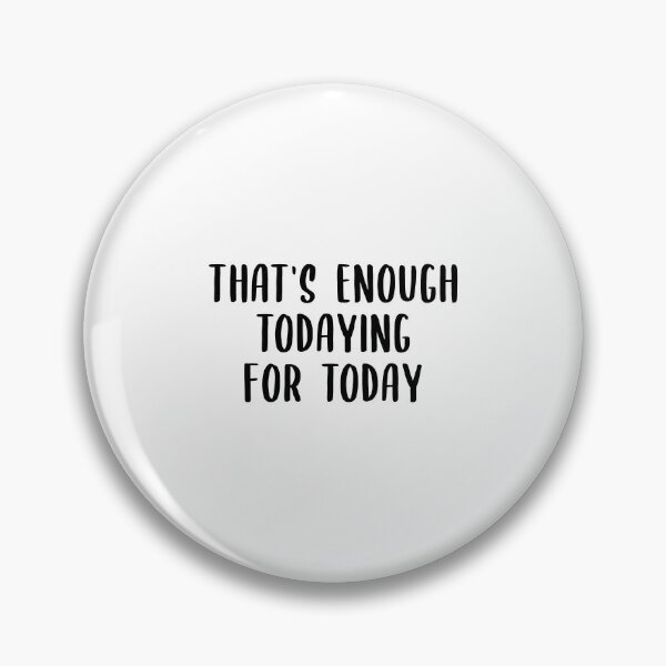 Item preview, That's Enough Todaying For Today designed and sold by quoteedesigns.